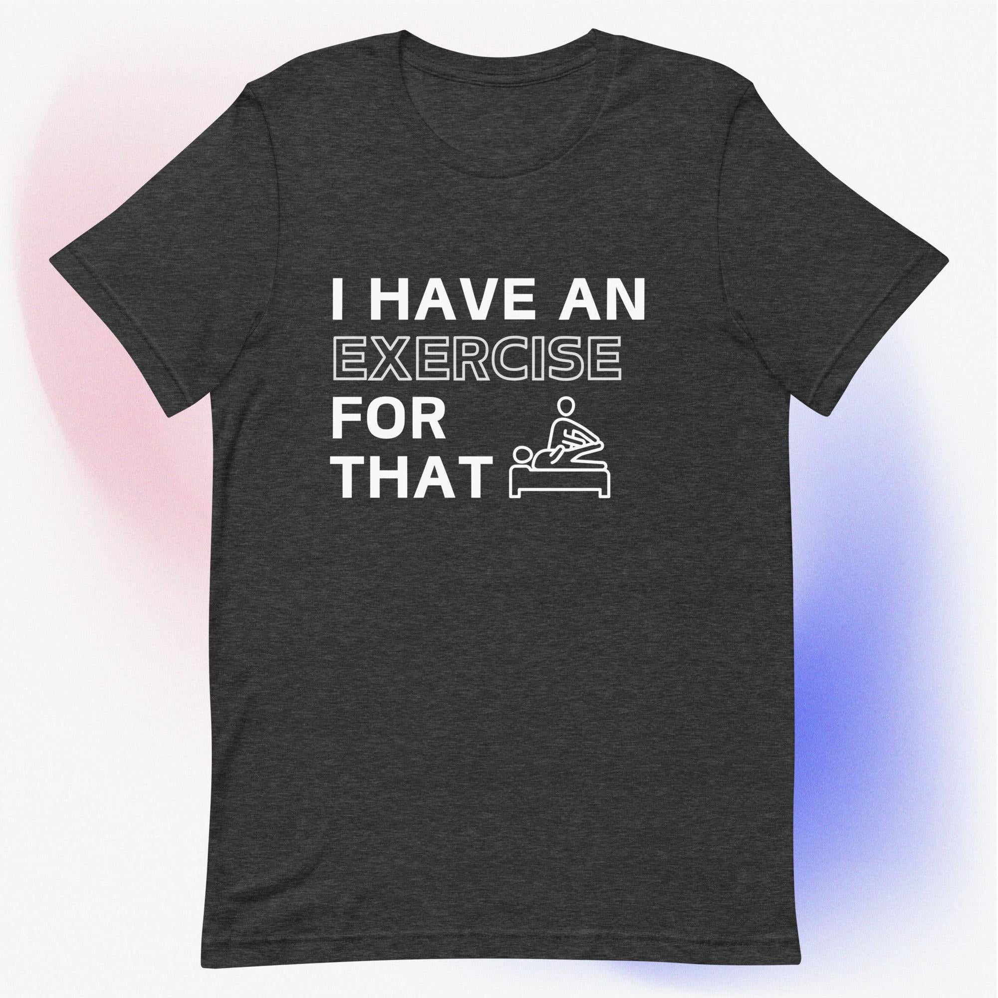 I Have an Exercise for That - Unisex T-Shirt
